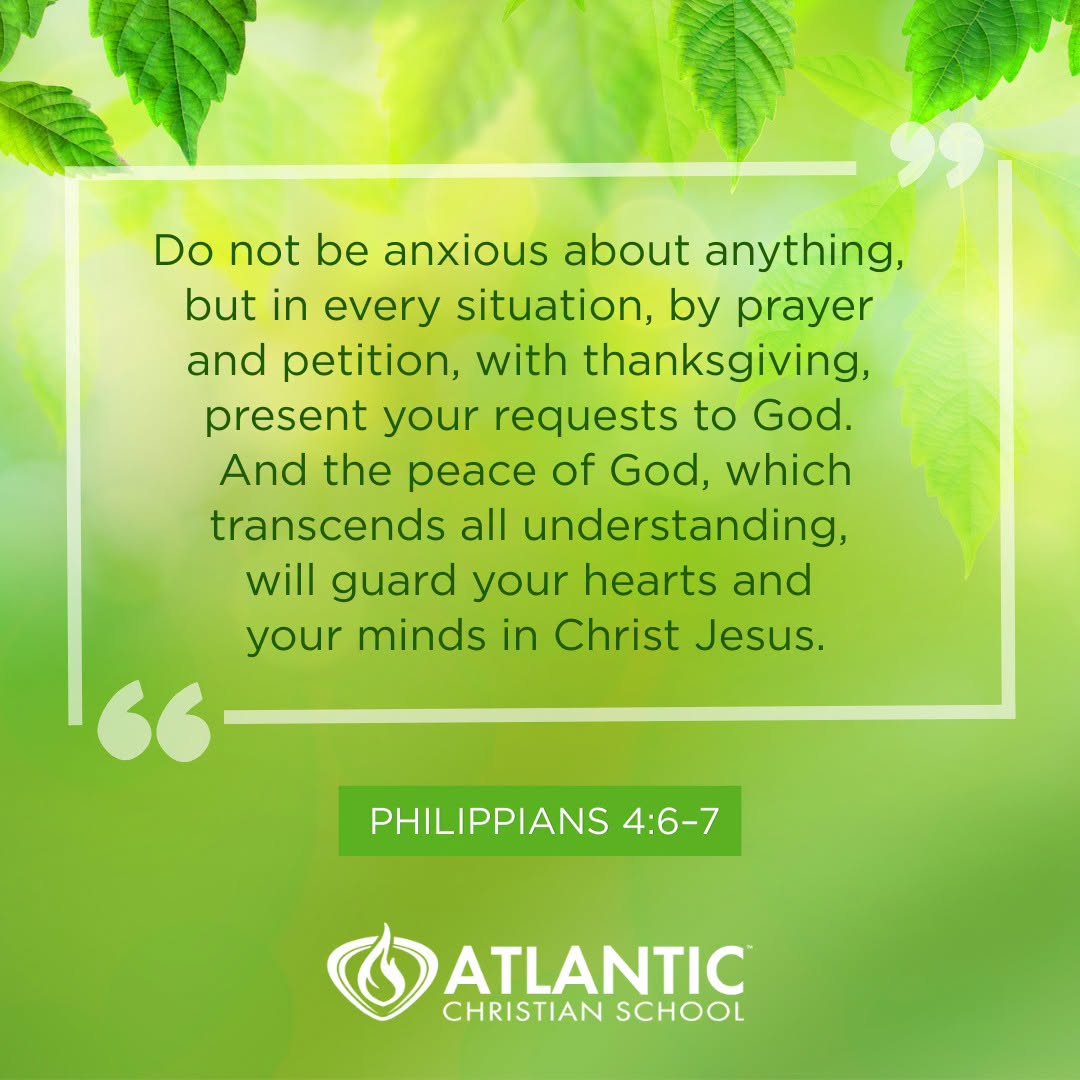 "Do not be anxious about anything, but in every situation, by prayer and petition, with thanksgiving, present your requests to God. And the peace of God, which transcends all understanding, will guard your hearts and your minds in Christ Jesus." - Philippians 4:6–7