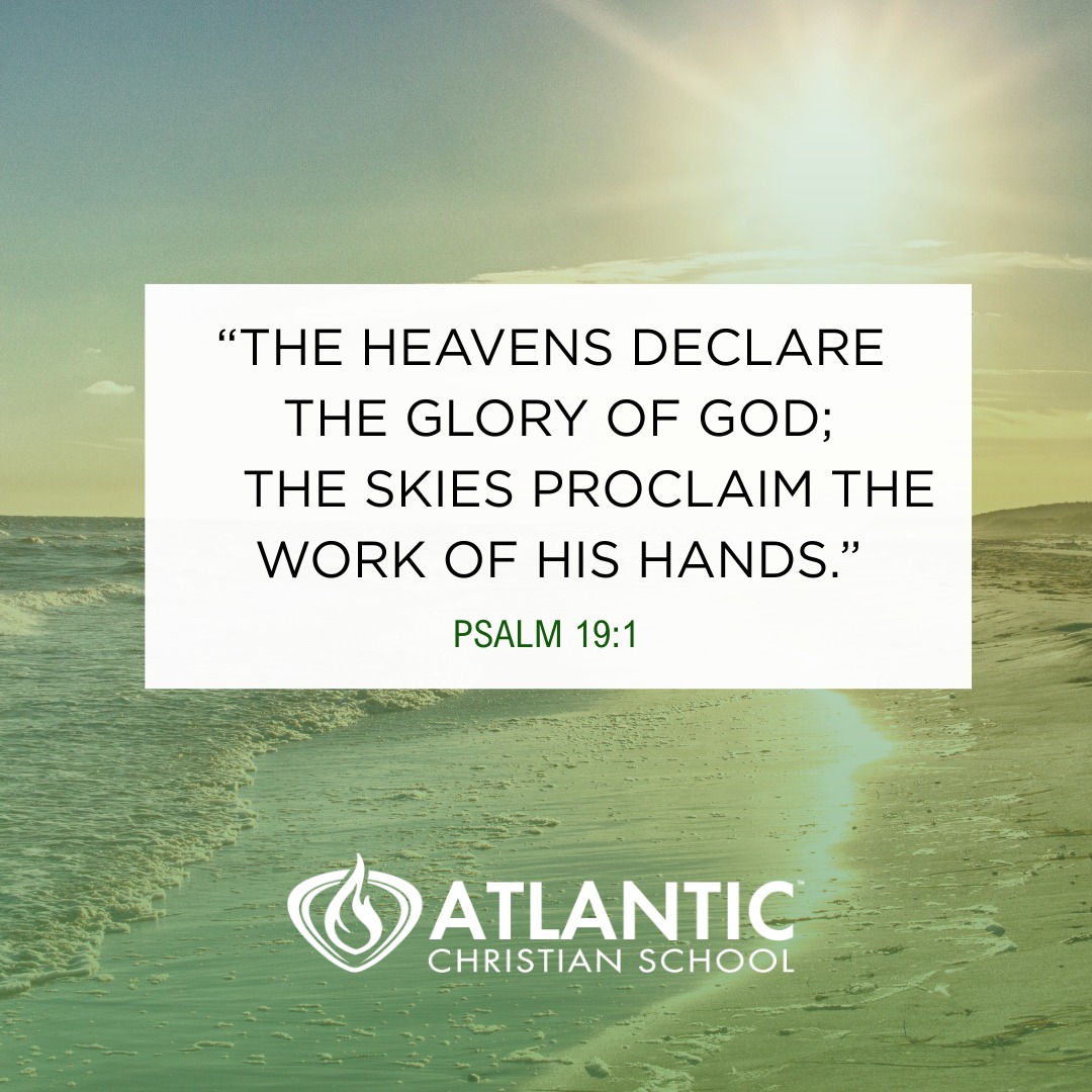 "The heavens declare the glory of God; the skies proclaim the work of his hands." - Psalm 19:1