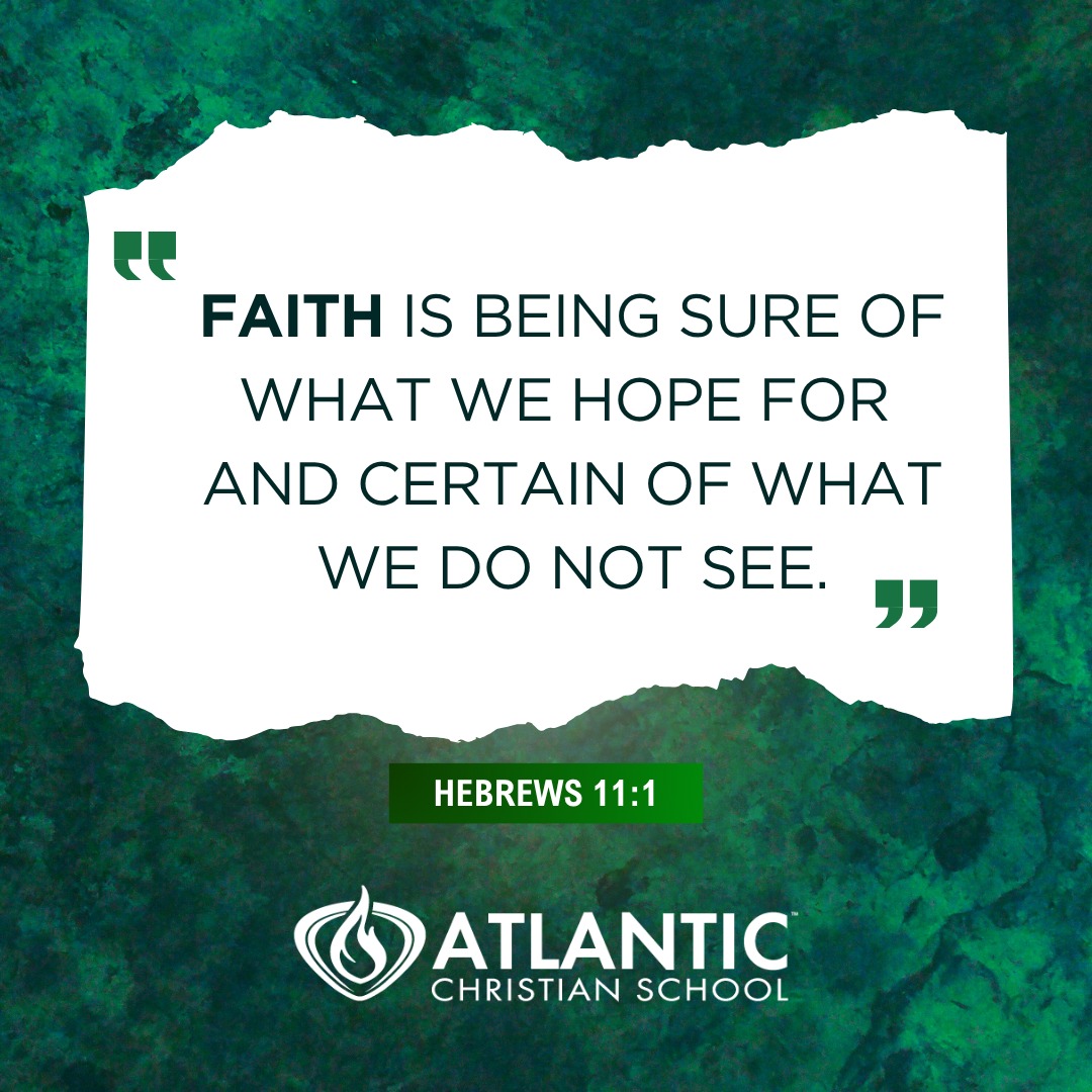 Faith is being sure of what we hope for and certain of what we do not see. - Hebrews 11:1