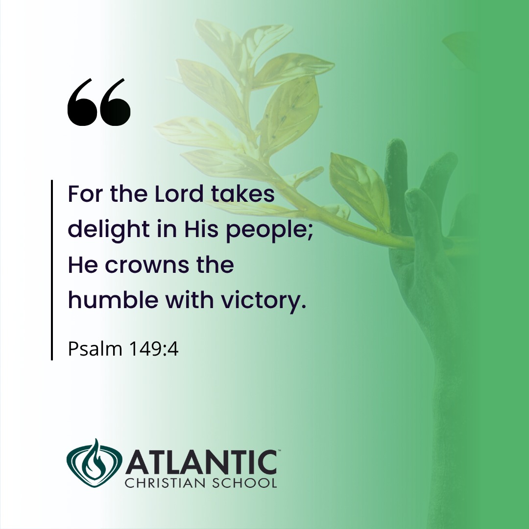 "For the Lord takes delight in His people; He crowns the humble with victory." -Psalm 149:4