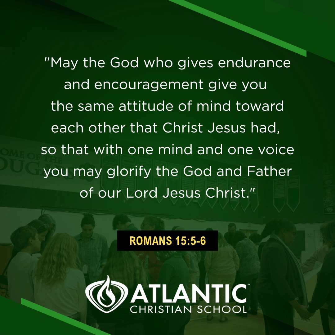 "May the God who gives endurance and encouragement give you the same attitude of mind toward each other that Christ Jesus had, so that with one mind and one voice you may glorify the God and Father of our Lord Jesus Christ." Romans 15:5-6